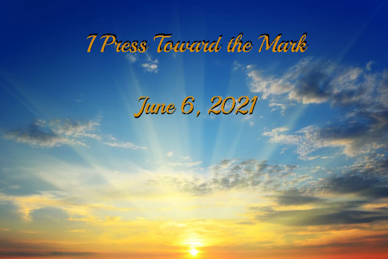 June 6 2021 I Press Toward The Mark